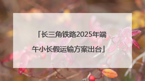 长三角铁路2025年端午小长假运输方案出台