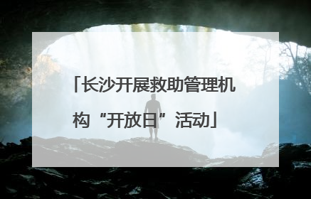 长沙开展救助管理机构“开放日”活动