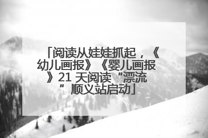 阅读从娃娃抓起，《幼儿画报》《婴儿画报》21 天阅读“漂流”顺义站启动
