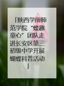 陕西学前师范学院“蝶趣童心”团队走进长安区第三初级中学开展蝴蝶科普活动