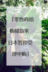 零售商抢购储备米 日本暂停受理申购
