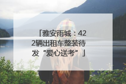 雅安雨城：422辆出租车整装待发“爱心送考”