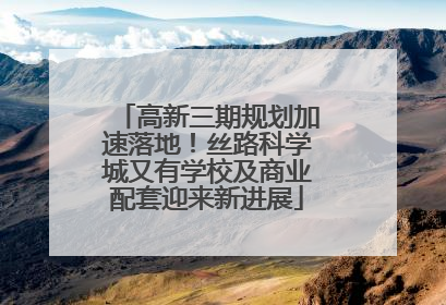 高新三期规划加速落地！丝路科学城又有学校及商业配套迎来新进展