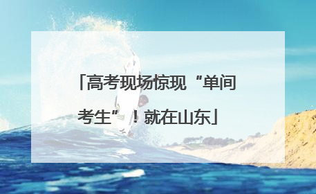 高考现场惊现“单间考生”！就在山东