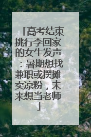 高考结束挑行李回家的女生发声：暑期想找兼职或摆摊卖凉粉，未来想当老师