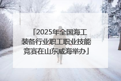 2025年全国海工装备行业职工职业技能竞赛在山东威海举办
