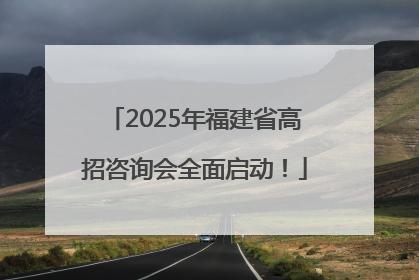 2025年福建省高招咨询会全面启动！