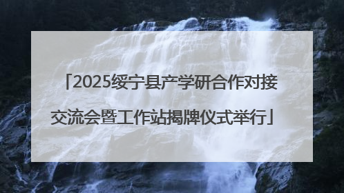 2025绥宁县产学研合作对接交流会暨工作站揭牌仪式举行