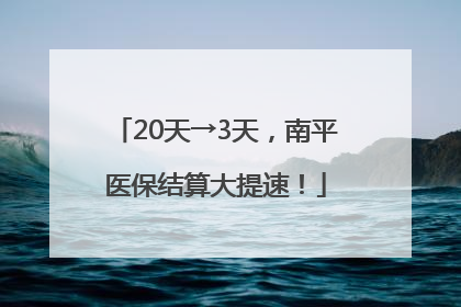 20天→3天，南平医保结算大提速！