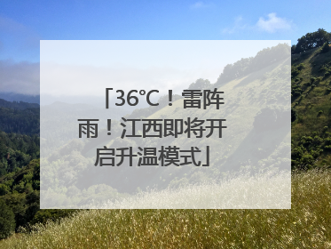 36℃！雷阵雨！江西即将开启升温模式