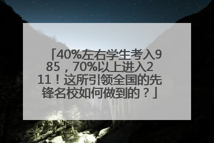 40%左右学生考入985，70%以上进入211！这所引领全国的先锋名校如何做到的？
