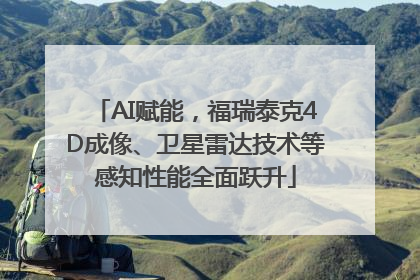 AI赋能，福瑞泰克4D成像、卫星雷达技术等感知性能全面跃升