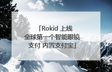 Rokid 上线全球第一个智能眼镜支付 内置支付宝